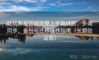 红桃影视官网完整上手路线图：多端同步、备份与迁移操作指南（长期验证版）