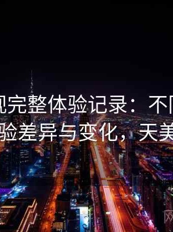 天美影视完整体验记录：不同入口下的体验差异与变化，天美影城