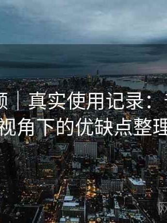 蜜桃视频｜真实使用记录：普通用户视角下的优缺点整理