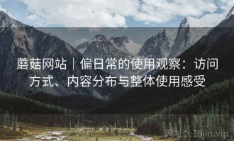 蘑菇网站｜偏日常的使用观察：访问方式、内容分布与整体使用感受