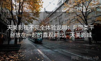 天美影视不完全体验说明：与同类平台放在一起的直观对比，天美影城