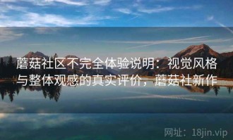 蘑菇社区不完全体验说明：视觉风格与整体观感的真实评价，蘑菇社新作