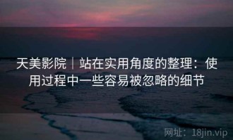 天美影院｜站在实用角度的整理：使用过程中一些容易被忽略的细节